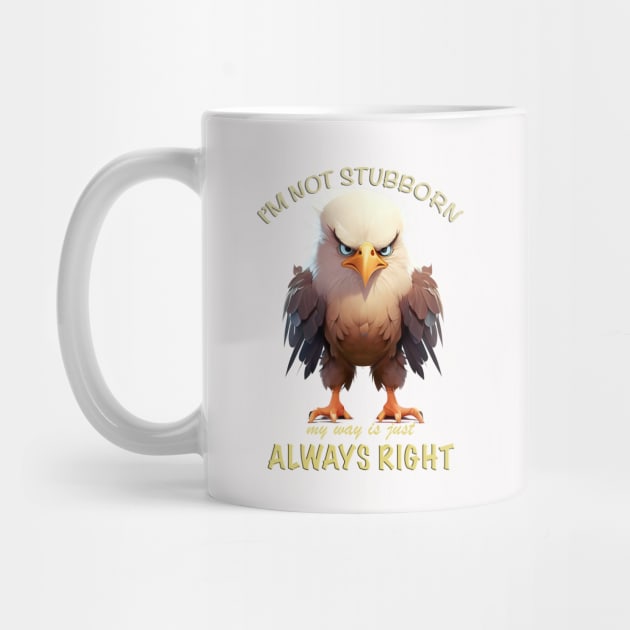 Eagle Bird I'm Not Stubborn My Way Is Just Always Right Cute Adorable Funny Quote by Cubebox
